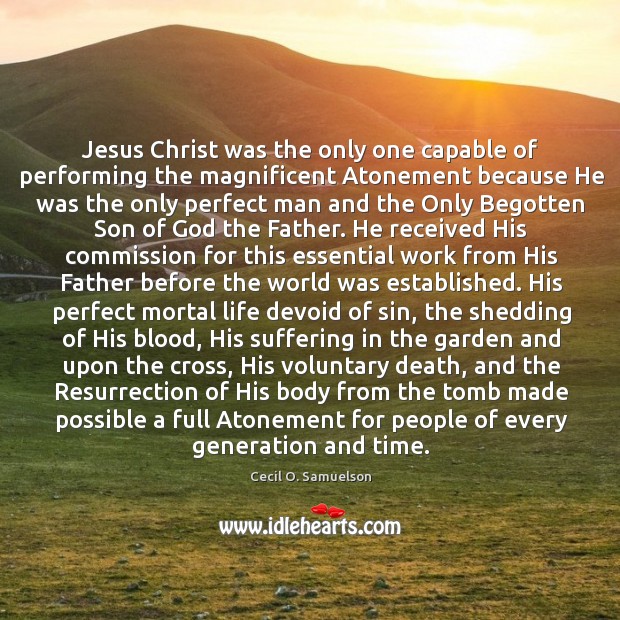 Jesus Christ was the only one capable of performing the magnificent Atonement Cecil O. Samuelson Picture Quote