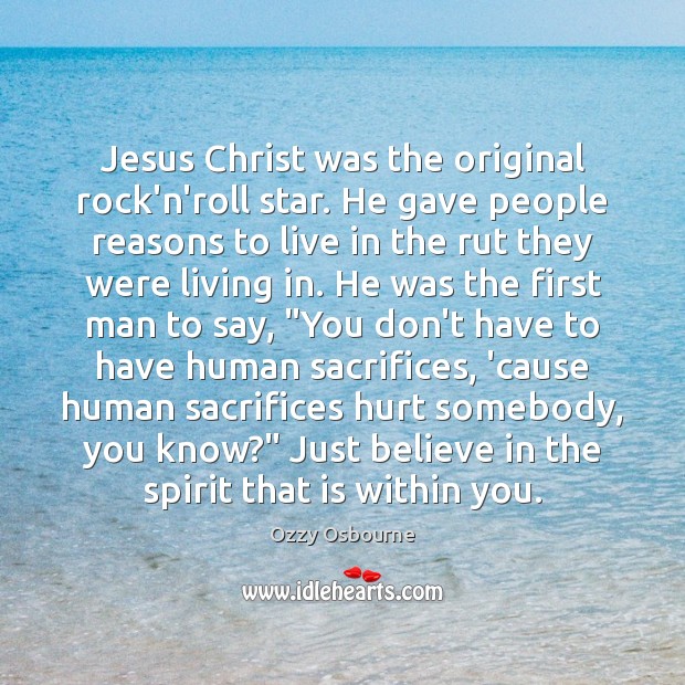 Jesus Christ was the original rock’n’roll star. He gave people reasons to Ozzy Osbourne Picture Quote