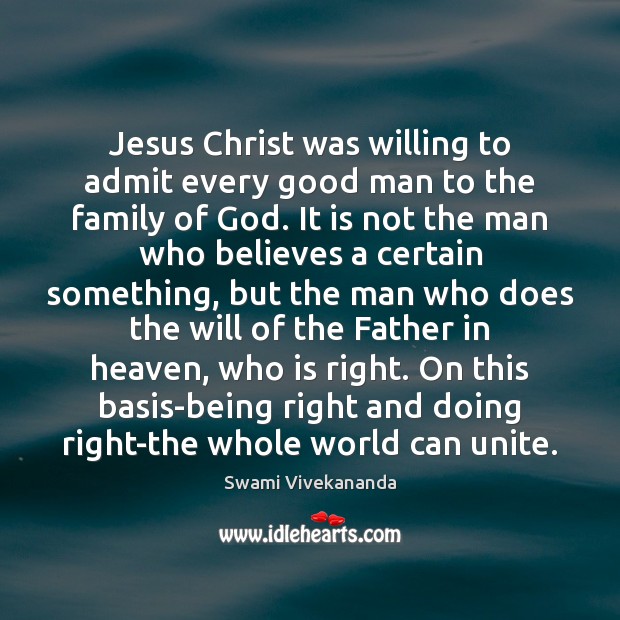 Jesus Christ was willing to admit every good man to the family Swami Vivekananda Picture Quote