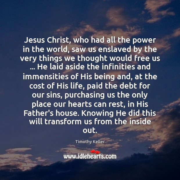 Jesus Christ, who had all the power in the world, saw us Timothy Keller Picture Quote