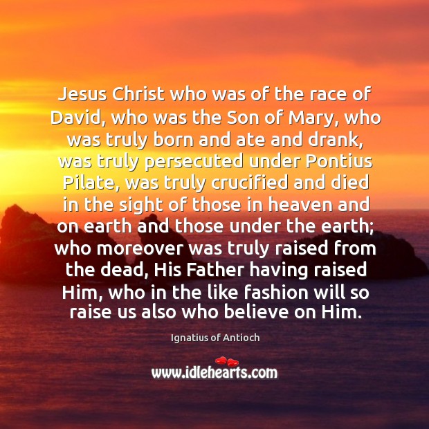Jesus Christ who was of the race of David, who was the Ignatius of Antioch Picture Quote