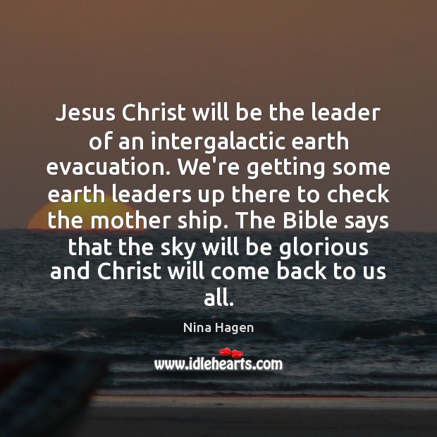 Jesus Christ will be the leader of an intergalactic earth evacuation. We’re Nina Hagen Picture Quote