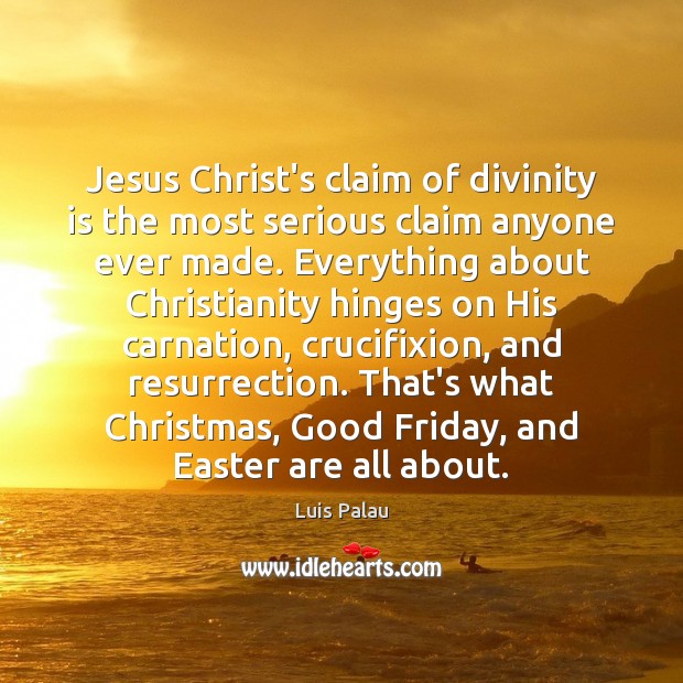 Jesus Christ’s claim of divinity is the most serious claim anyone ever Luis Palau Picture Quote