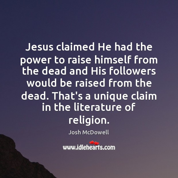 Jesus claimed He had the power to raise himself from the dead Josh McDowell Picture Quote