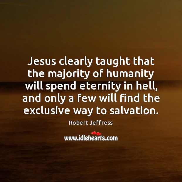 Jesus clearly taught that the majority of humanity will spend eternity in Robert Jeffress Picture Quote