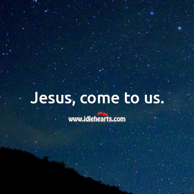 Jesus, come to us. God Quotes Image