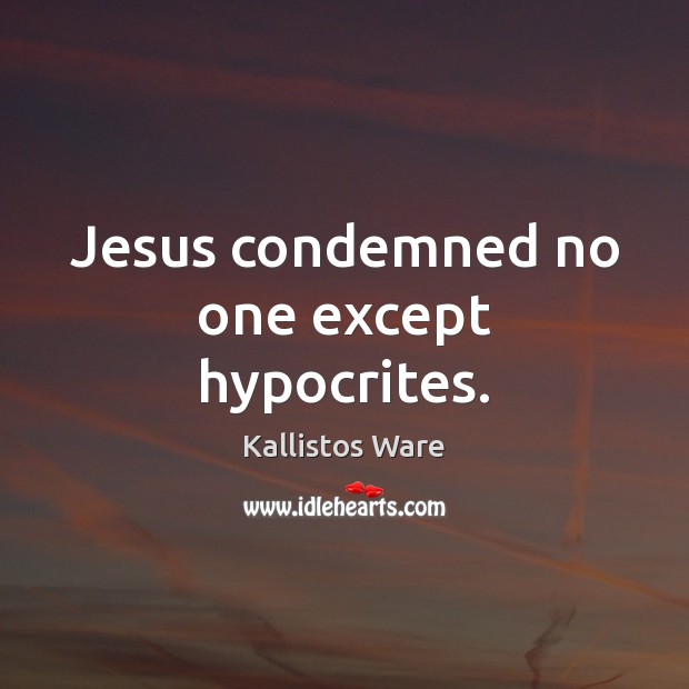 Jesus condemned no one except hypocrites. Kallistos Ware Picture Quote