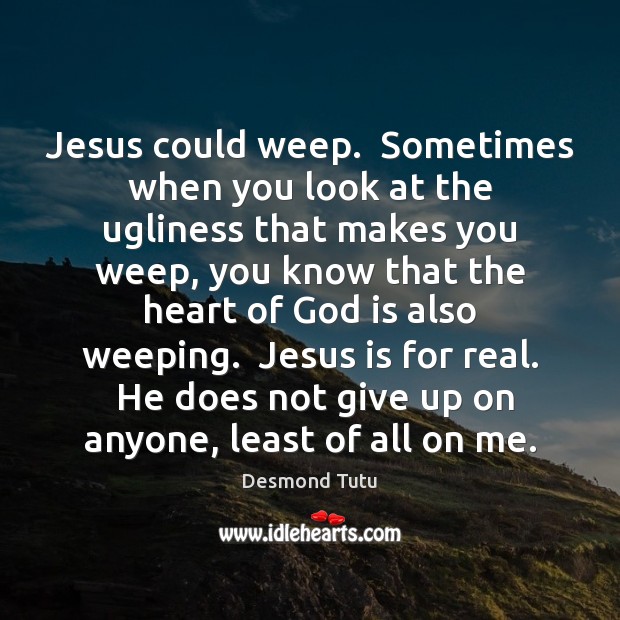 Jesus could weep.  Sometimes when you look at the ugliness that makes Desmond Tutu Picture Quote