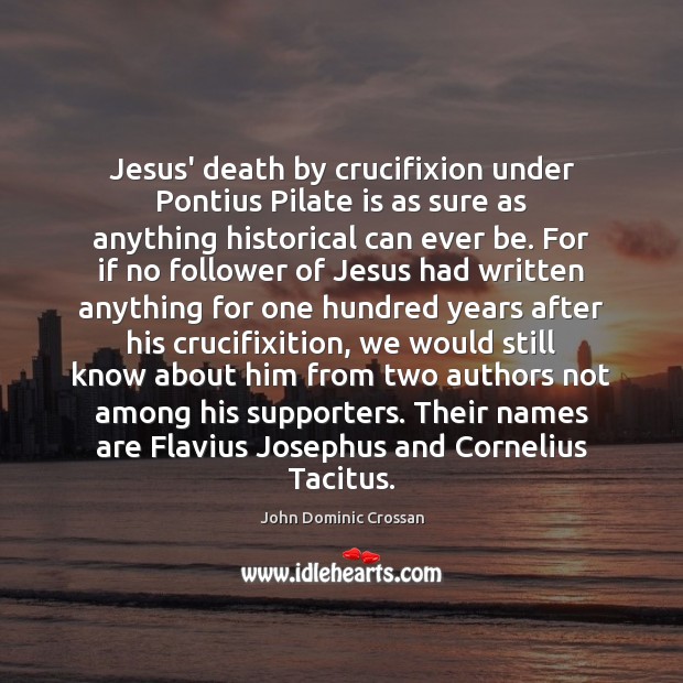 Jesus’ death by crucifixion under Pontius Pilate is as sure as anything John Dominic Crossan Picture Quote
