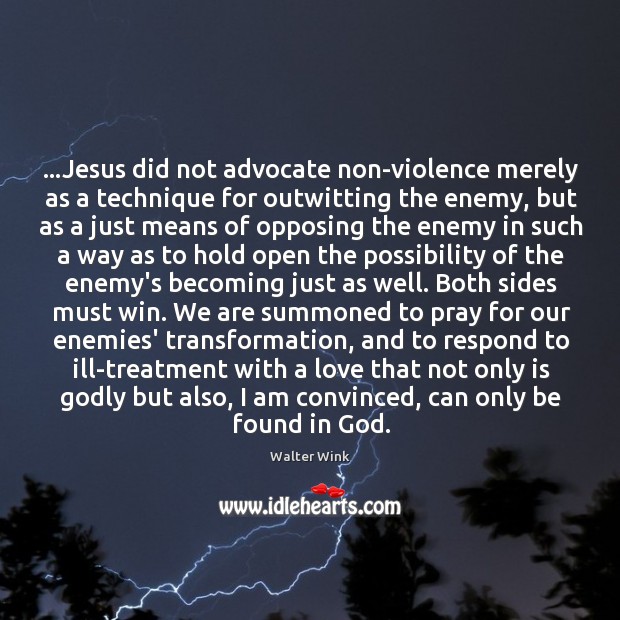 …Jesus did not advocate non-violence merely as a technique for outwitting the Walter Wink Picture Quote