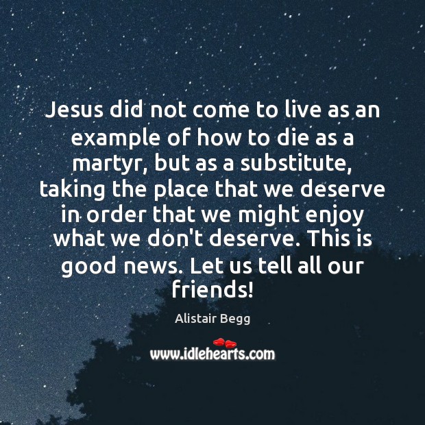 Jesus did not come to live as an example of how to Alistair Begg Picture Quote