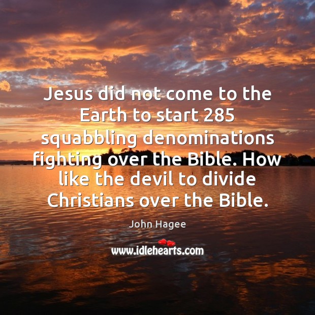 Jesus did not come to the Earth to start 285 squabbling denominations fighting John Hagee Picture Quote