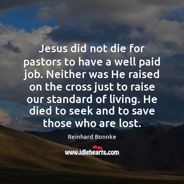 Jesus did not die for pastors to have a well paid job. Reinhard Bonnke Picture Quote
