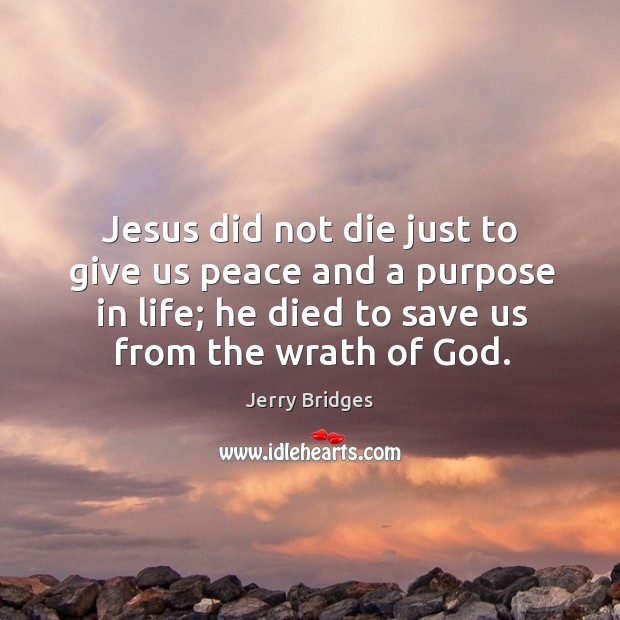 Jesus did not die just to give us peace and a purpose Jerry Bridges Picture Quote