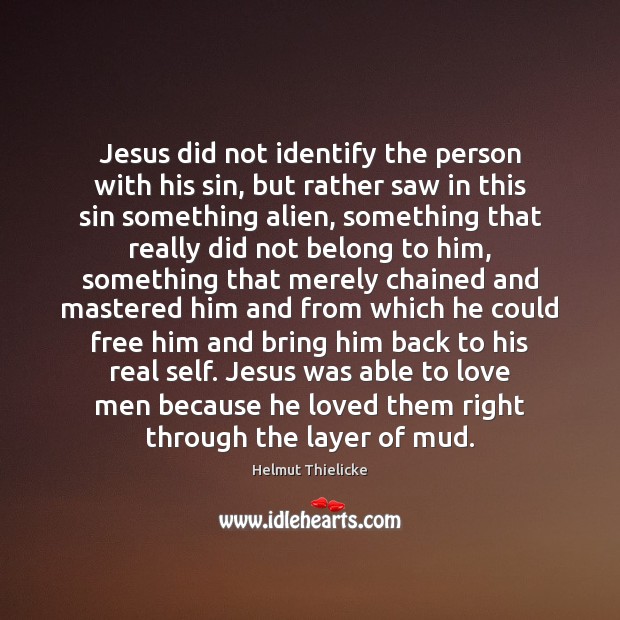 Jesus did not identify the person with his sin, but rather saw Helmut Thielicke Picture Quote