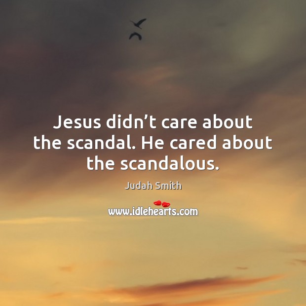 Jesus didn’t care about the scandal. He cared about the scandalous. Image