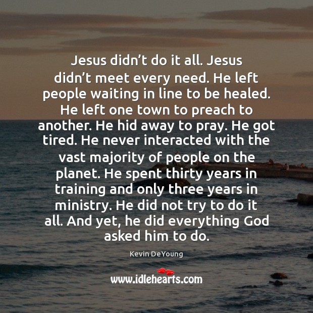 Jesus didn’t do it all. Jesus didn’t meet every need. Kevin DeYoung Picture Quote