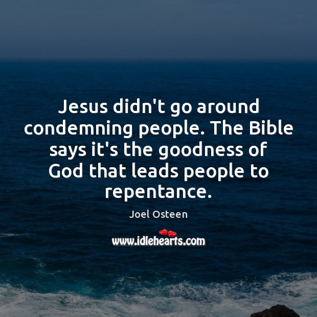 Jesus didn’t go around condemning people. The Bible says it’s the goodness Joel Osteen Picture Quote