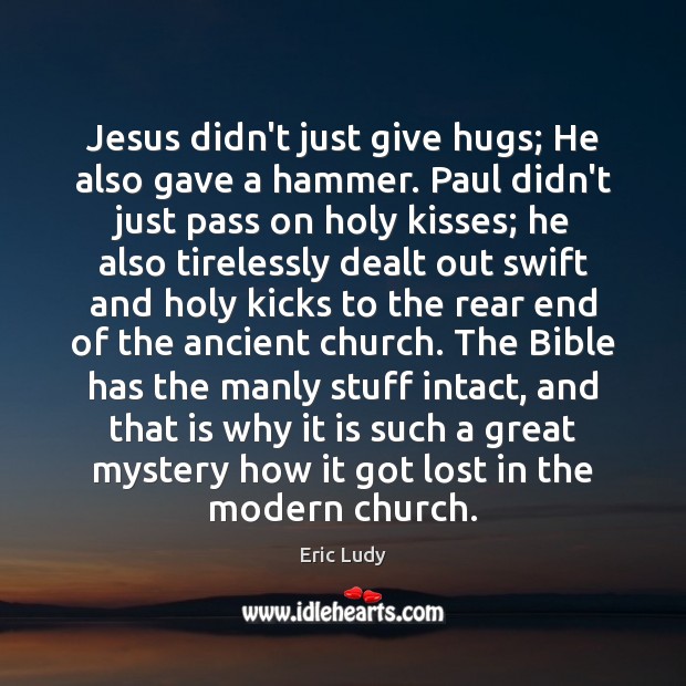 Jesus didn’t just give hugs; He also gave a hammer. Paul didn’t Eric Ludy Picture Quote