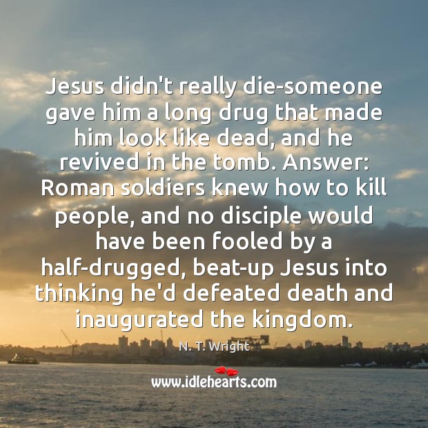 Jesus didn’t really die-someone gave him a long drug that made him N. T. Wright Picture Quote