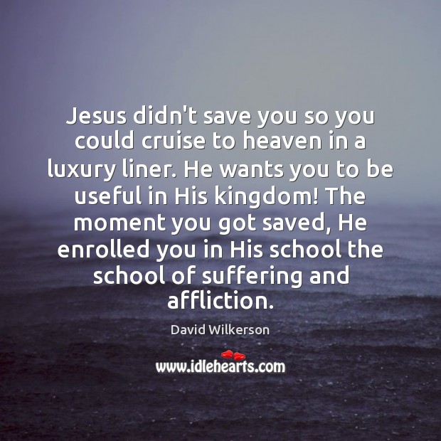 Jesus didn’t save you so you could cruise to heaven in a David Wilkerson Picture Quote