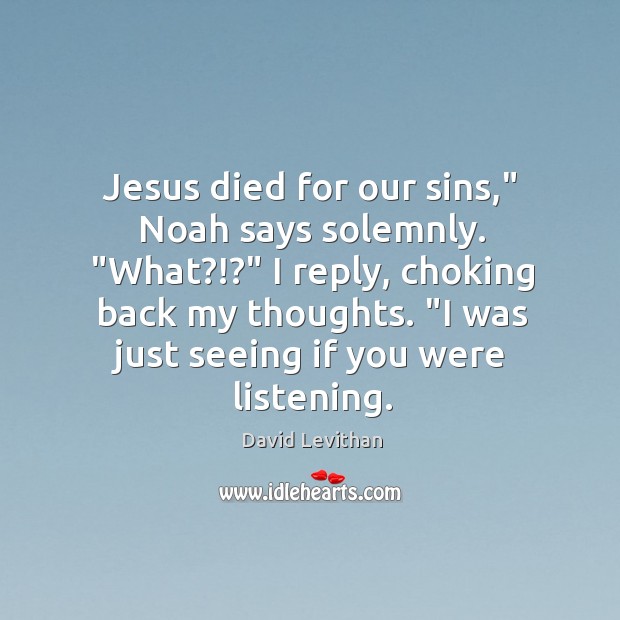 Jesus died for our sins,” Noah says solemnly. “What?!?” I reply, choking Image