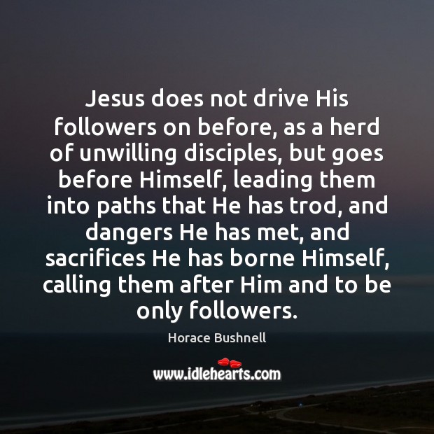 Jesus does not drive His followers on before, as a herd of Horace Bushnell Picture Quote