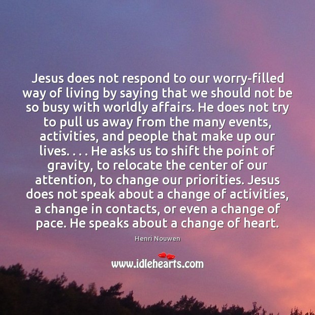 Jesus does not respond to our worry-filled way of living by saying Image
