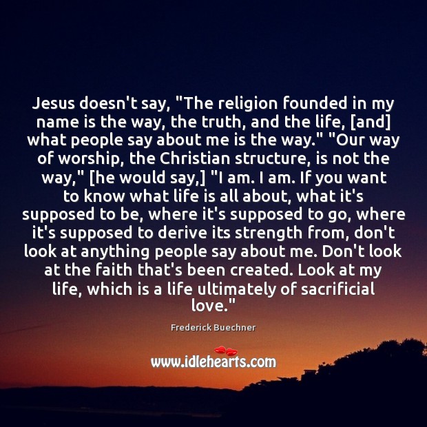 Jesus doesn’t say, “The religion founded in my name is the way, Image