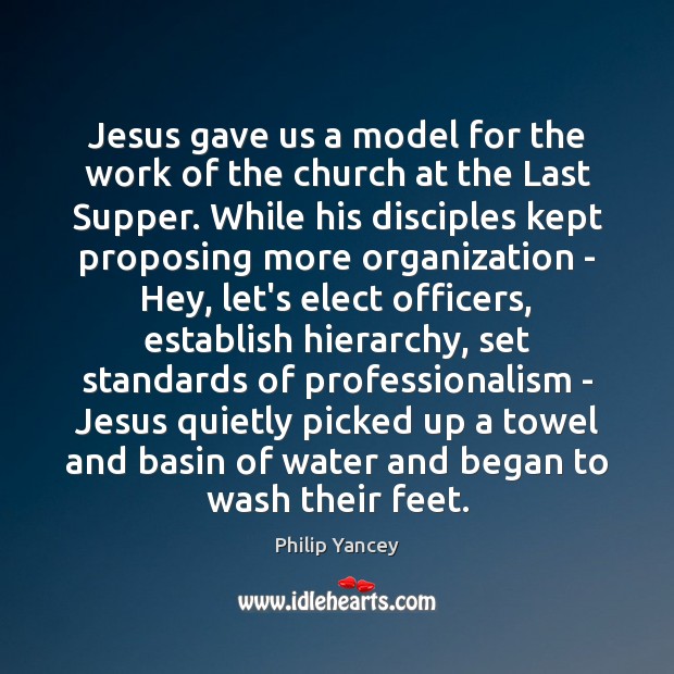 Jesus gave us a model for the work of the church at Philip Yancey Picture Quote