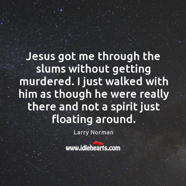 Jesus got me through the slums without getting murdered. Larry Norman Picture Quote
