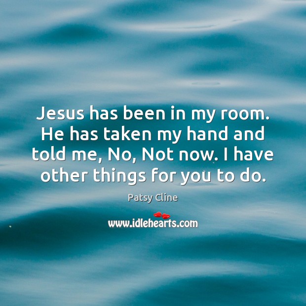 Jesus has been in my room. He has taken my hand and Image