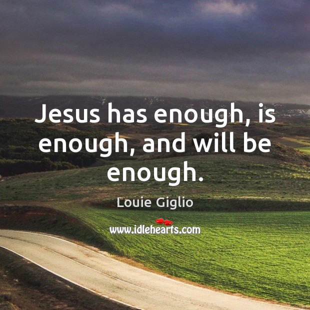 Jesus has enough, is enough, and will be enough. Image