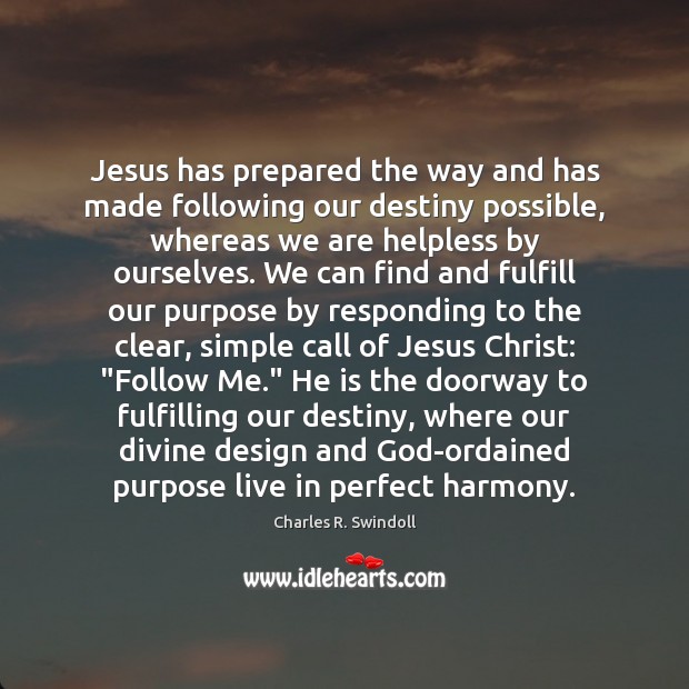 Jesus has prepared the way and has made following our destiny possible, Charles R. Swindoll Picture Quote