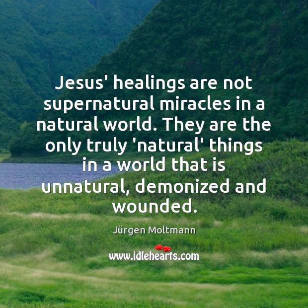 Jesus’ healings are not supernatural miracles in a natural world. They are Image
