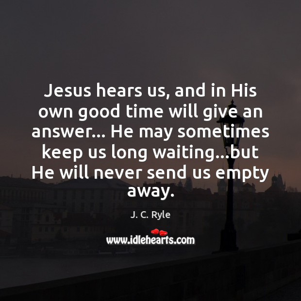 Jesus hears us, and in His own good time will give an J. C. Ryle Picture Quote