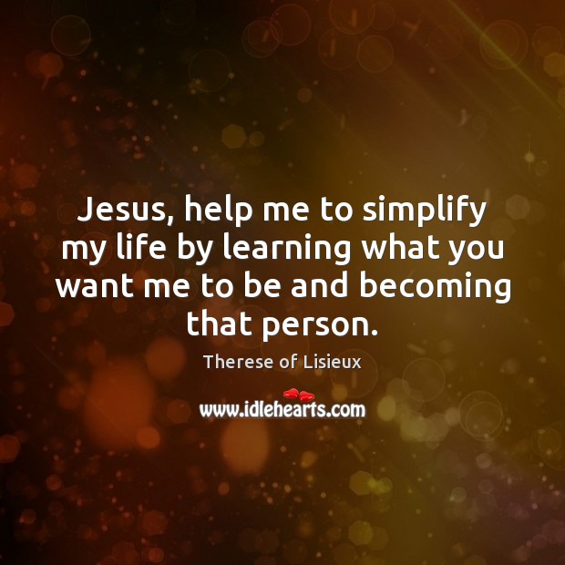 Jesus, help me to simplify my life by learning what you want Image