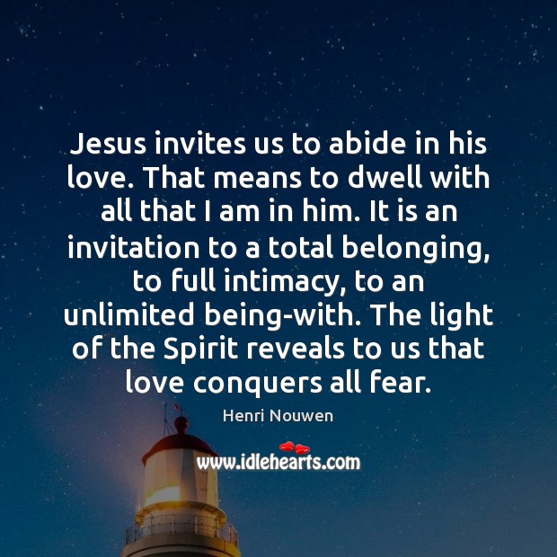 Jesus invites us to abide in his love. That means to dwell Henri Nouwen Picture Quote