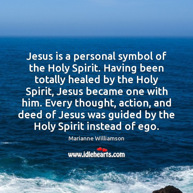 Jesus is a personal symbol of the Holy Spirit. Having been totally Marianne Williamson Picture Quote