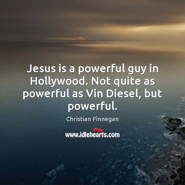 Jesus is a powerful guy in Hollywood. Not quite as powerful as Vin Diesel, but powerful. Image