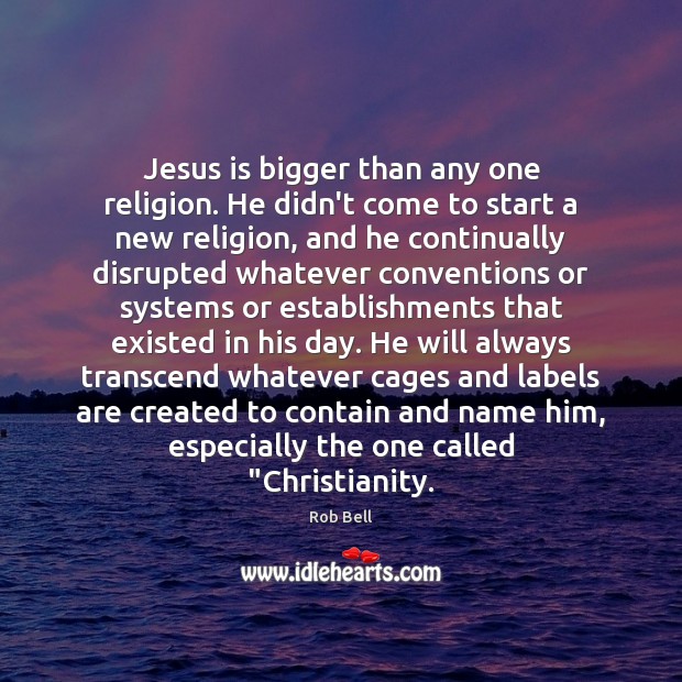 Jesus is bigger than any one religion. He didn’t come to start Rob Bell Picture Quote