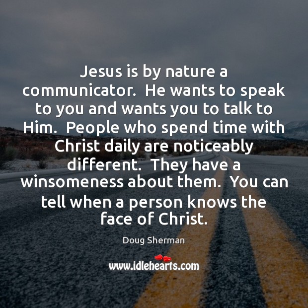 Jesus is by nature a communicator.  He wants to speak to you Doug Sherman Picture Quote