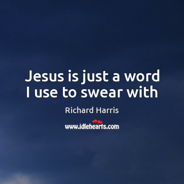 Jesus is just a word I use to swear with Image