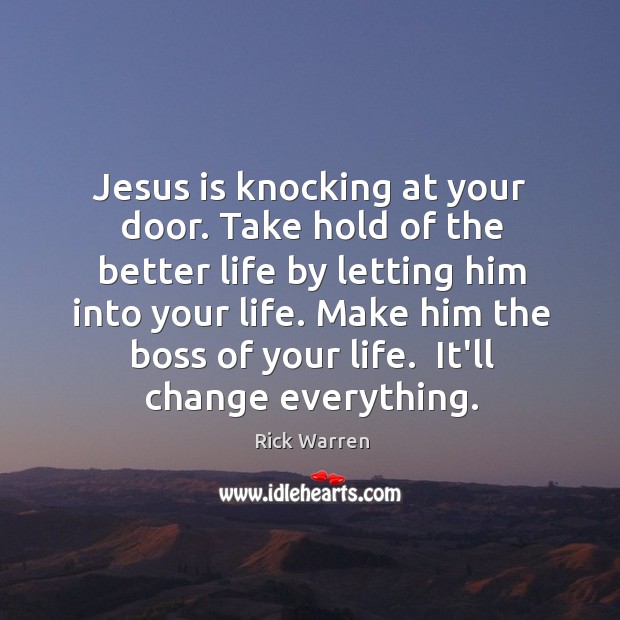 Jesus is knocking at your door. Take hold of the better life Rick Warren Picture Quote