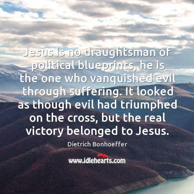 Jesus is no draughtsman of political blueprints, he is the one who Dietrich Bonhoeffer Picture Quote