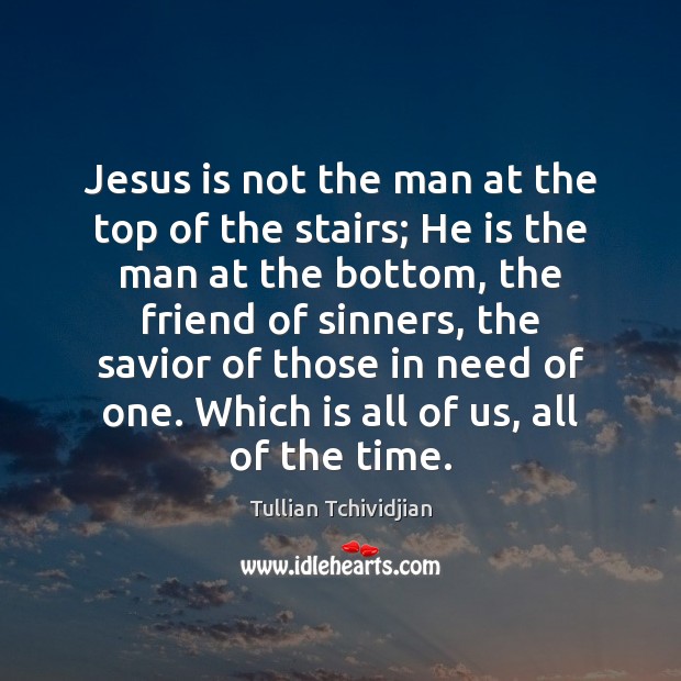 Jesus is not the man at the top of the stairs; He Image