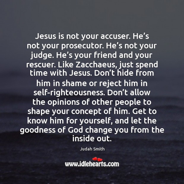Jesus is not your accuser. He’s not your prosecutor. He’s Judah Smith Picture Quote