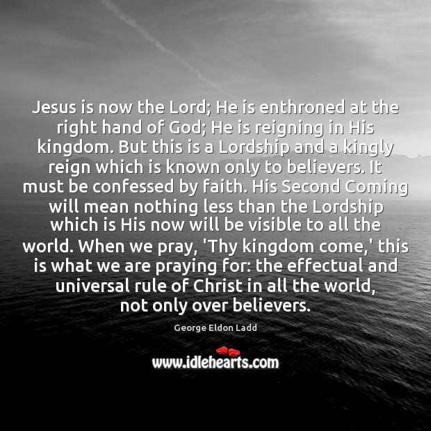 Jesus is now the Lord; He is enthroned at the right hand George Eldon Ladd Picture Quote