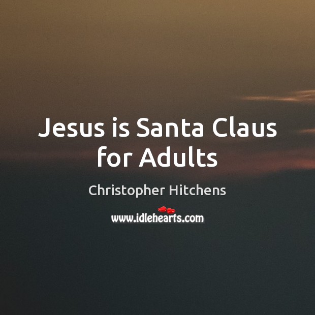 Jesus is Santa Claus for Adults Christopher Hitchens Picture Quote