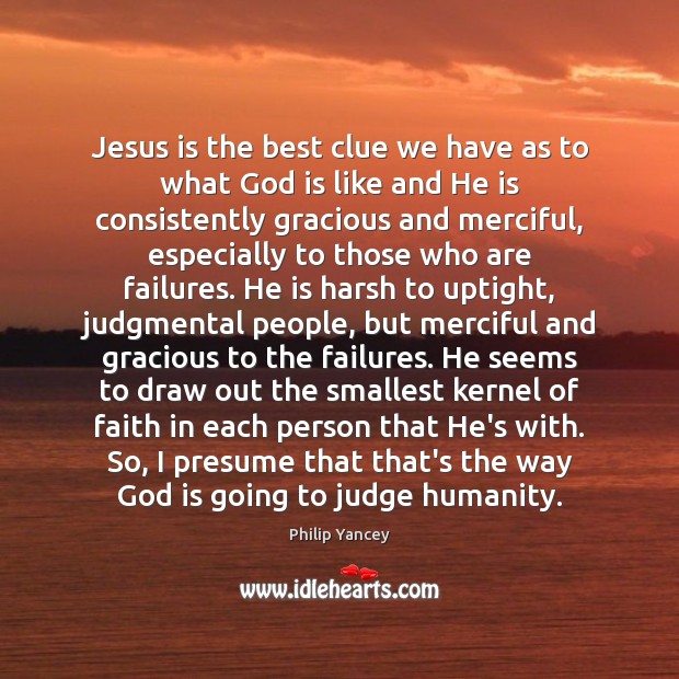 Jesus is the best clue we have as to what God is Philip Yancey Picture Quote